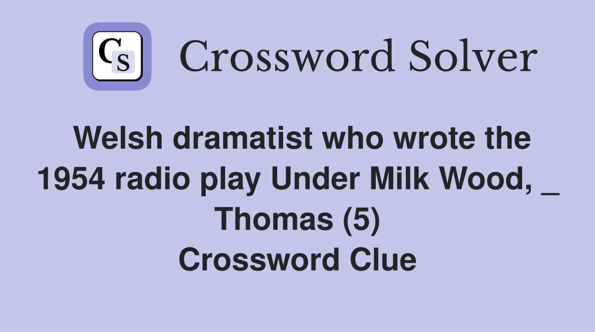 Welsh dramatist who wrote the 1954 radio play Under Milk Wood, _ Thomas